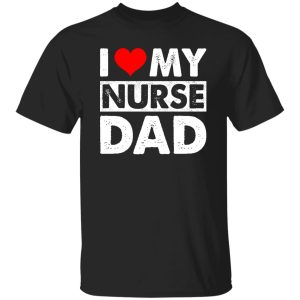 I Love My Nurse Dad Red Heart Gift for Dad Shirt