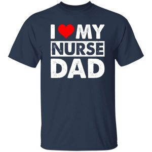 I Love My Nurse Dad Red Heart Gift for Dad Shirt