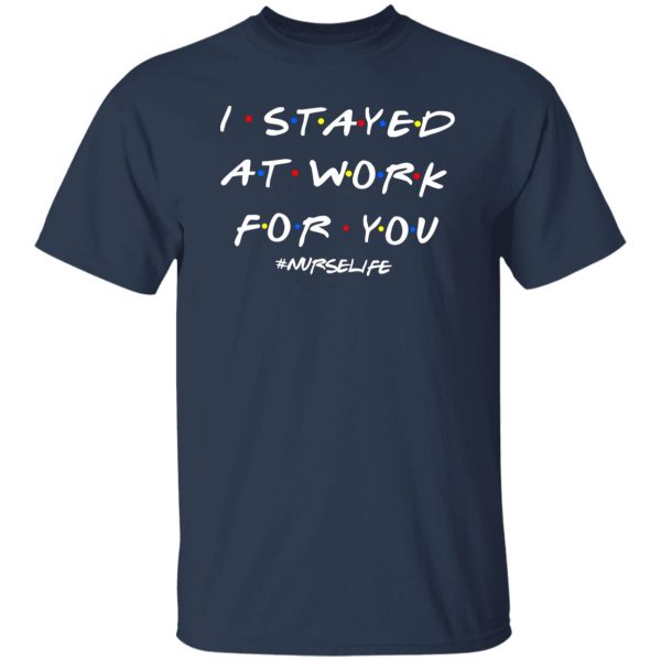 I Stayed At Work For You #Nurselife Quarantine Shirt