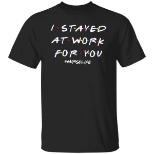 I Stayed At Work For You #Nurselife Quarantine Shirt