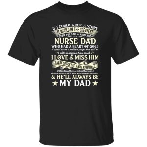 If I Could Write A Story It Would Be The Greatest Ever Told Of A Kind Nurse Dad Shirt