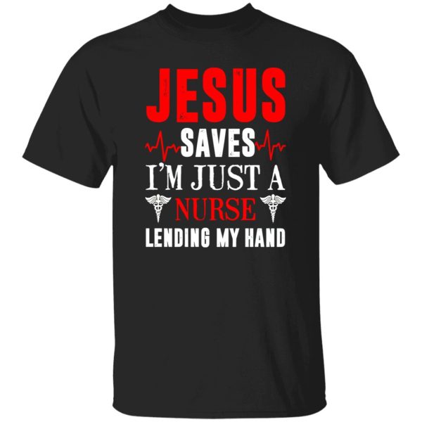 Jesus Saves I’m Just A Nurse Lending My Hand New Version Shirt