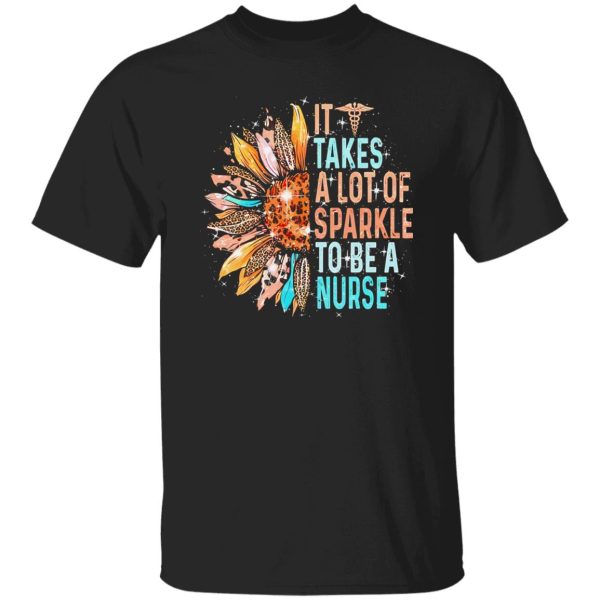 It Takes A Lot Of Sparkle To Be A Nurse Sunflower And Caduceus Shirt