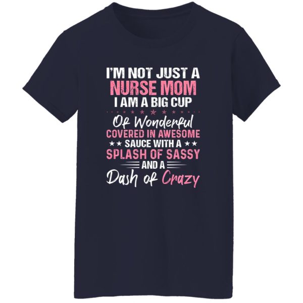 I’m Not Just A Nurse Mom I Am A Big Cup Of Wonderful Covered In Awesome Sauce Shirt