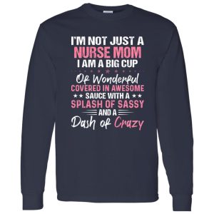 I’m Not Just A Nurse Mom I Am A Big Cup Of Wonderful Covered In Awesome Sauce Shirt