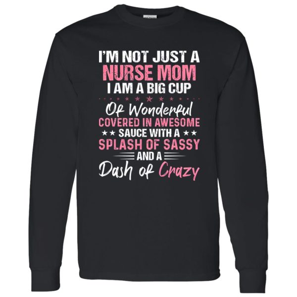 I’m Not Just A Nurse Mom I Am A Big Cup Of Wonderful Covered In Awesome Sauce Shirt