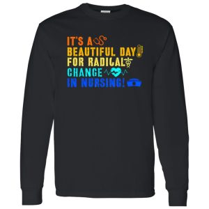 It’s A Beautiful Day For Radical Change In Nursing V2 Shirt