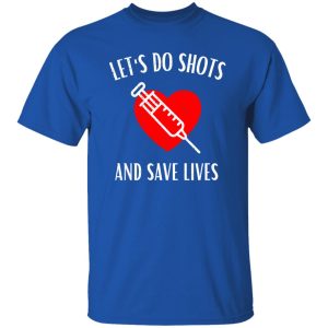 Let’s Do Shots And Save Lives Gifts for Nurse Shirt