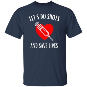 Let’s Do Shots And Save Lives Gifts for Nurse Shirt