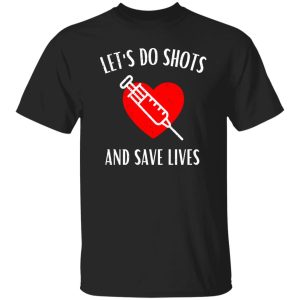 Let’s Do Shots And Save Lives Gifts for Nurse Shirt