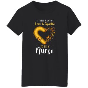 It Takes A Lot Of Love And Sparkle To Be An Nurse Butterflies Shirt