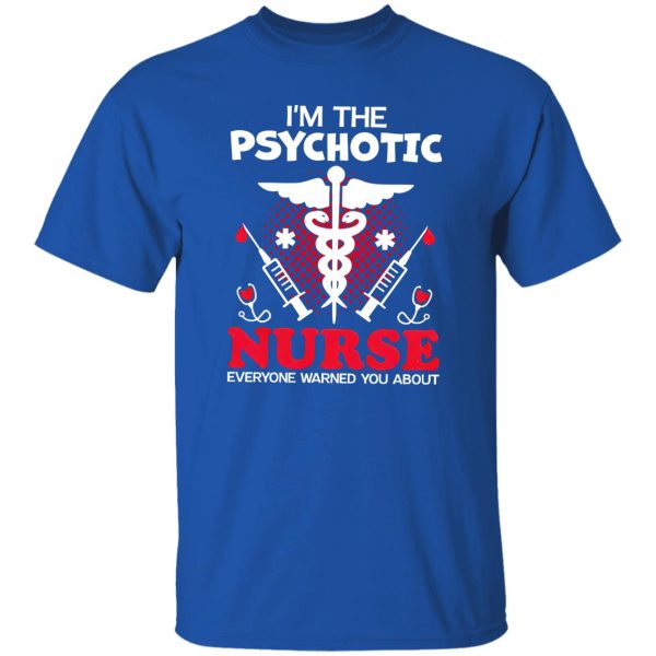 I’m The Psychotic Nurse Everyone Warned You About Shirt