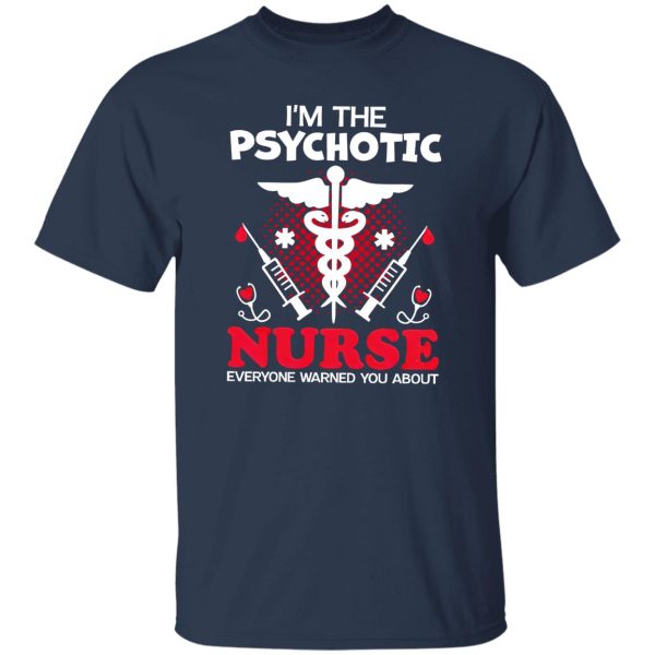 I’m The Psychotic Nurse Everyone Warned You About Shirt