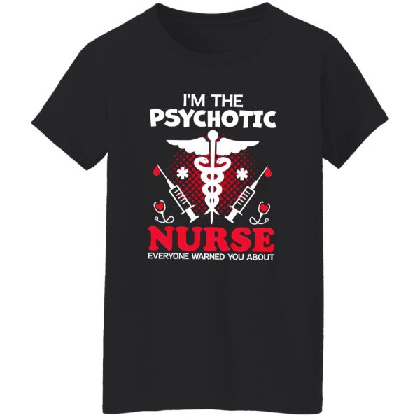 I’m The Psychotic Nurse Everyone Warned You About Shirt