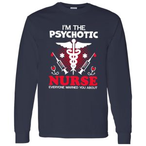 I’m The Psychotic Nurse Everyone Warned You About Shirt