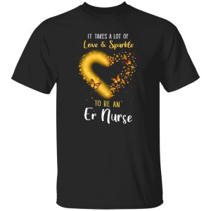 It Takes A Lot Of Love And Sparkle To Be An Er Nurse Butterflies Shirt