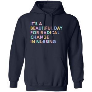 It’s A Beautiful Day For Radical Change In Nursing Shirt