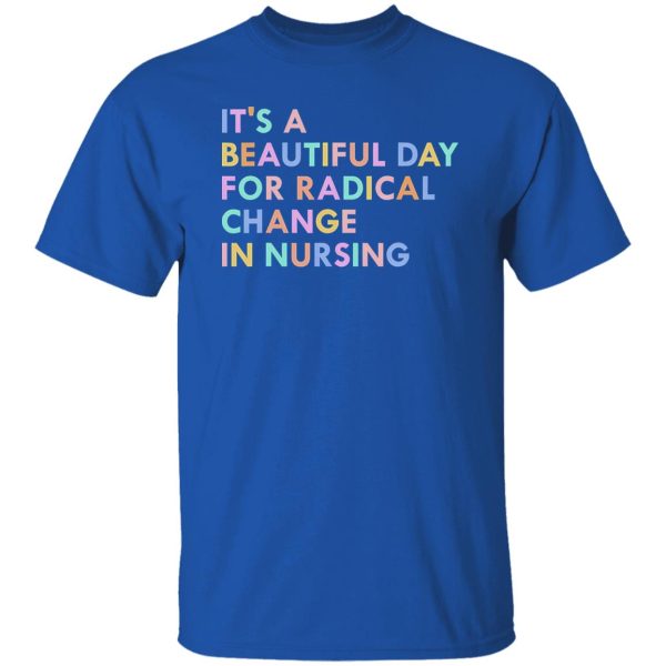 It’s A Beautiful Day For Radical Change In Nursing Shirt