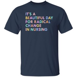 It’s A Beautiful Day For Radical Change In Nursing Shirt