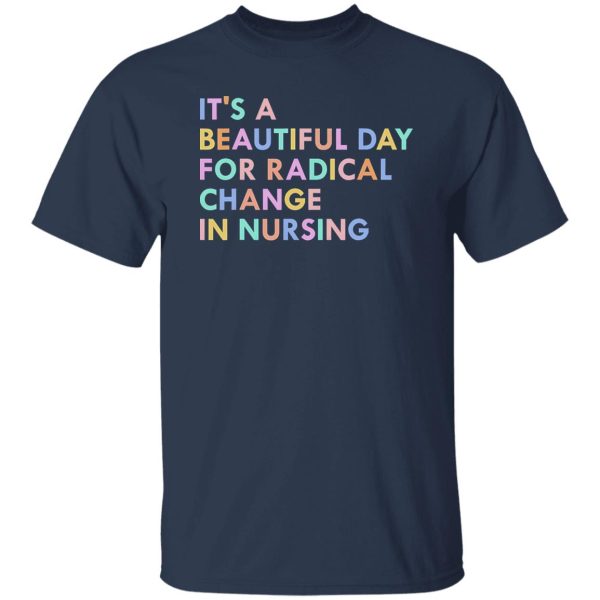 It’s A Beautiful Day For Radical Change In Nursing Shirt