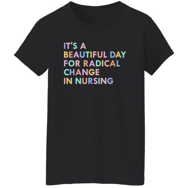 It’s A Beautiful Day For Radical Change In Nursing Shirt