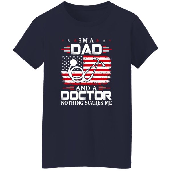 I’m A Dad And A Doctor Nothing Scares Me Shirt