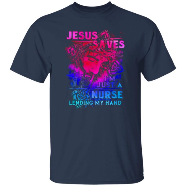 Jesus Nurse Shirt, Jesus Saves I’m Just A Nurse Lending My Hand Shirt