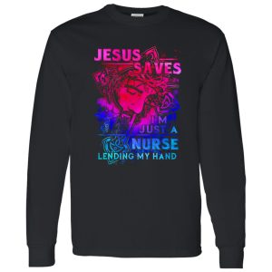 Jesus Nurse Shirt, Jesus Saves I’m Just A Nurse Lending My Hand Shirt