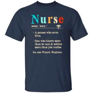 Nurse A Person Who Saves Lives One Who Knows More Than He Says And Notices More Shirt