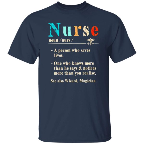 Nurse A Person Who Saves Lives One Who Knows More Than He Says And Notices More Shirt