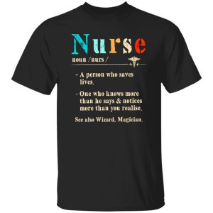 Nurse A Person Who Saves Lives One Who Knows More Than He Says And Notices More Shirt