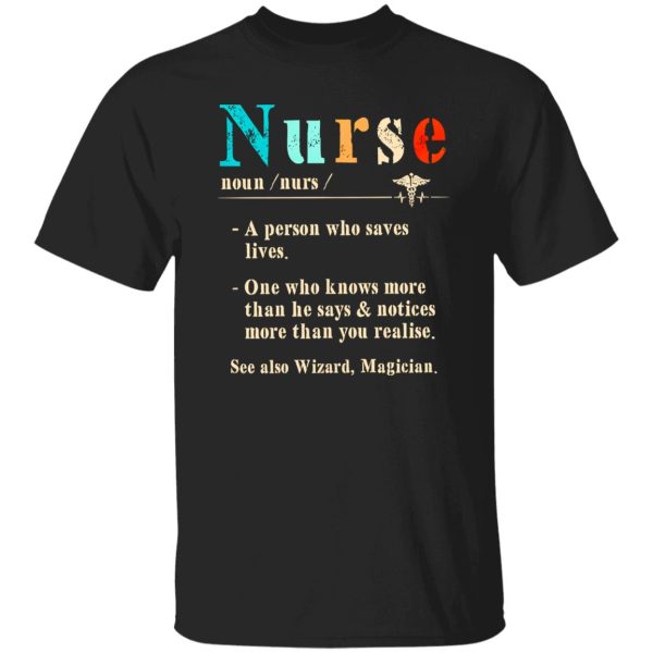 Nurse A Person Who Saves Lives One Who Knows More Than He Says And Notices More Shirt