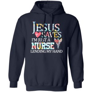 Jesus Love Saves I’m Just A Nurse Lending My Hand Shirt