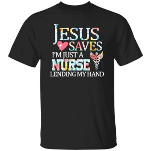 Jesus Love Saves I’m Just A Nurse Lending My Hand Shirt