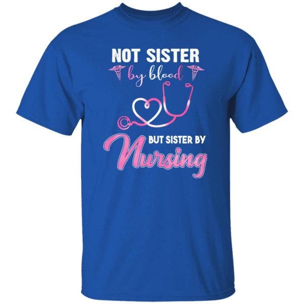 Not Sister By Blood But Sister By Nursing Happy Nurse’s Day Shirt