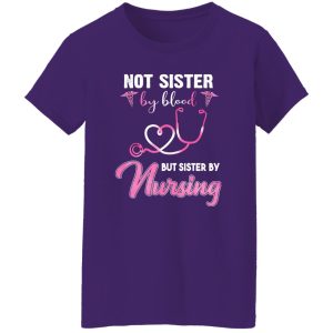 Not Sister By Blood But Sister By Nursing Happy Nurse’s Day Shirt