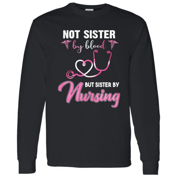 Not Sister By Blood But Sister By Nursing Happy Nurse’s Day Shirt