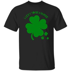 Lucky To Be A Nurse Shamrock for St Patrick’s Day Shirt