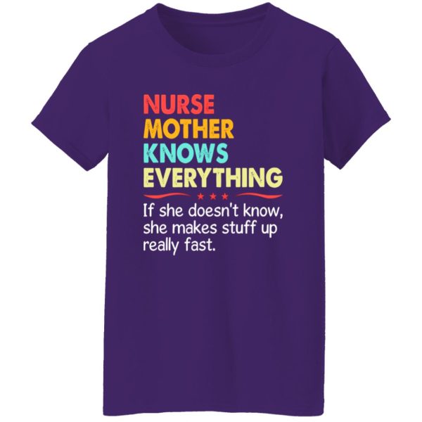 Nurse Mother Know Everything If She Doesn’t Know She Makes Stuff Up Really Shirt