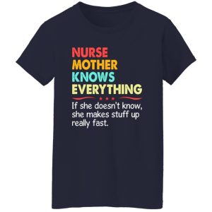 Nurse Mother Know Everything If She Doesn’t Know She Makes Stuff Up Really Shirt