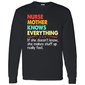 Nurse Mother Know Everything If She Doesn’t Know She Makes Stuff Up Really Shirt