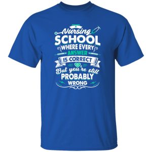 New Version Nursing School Where Every Answer Is Correct Shirt