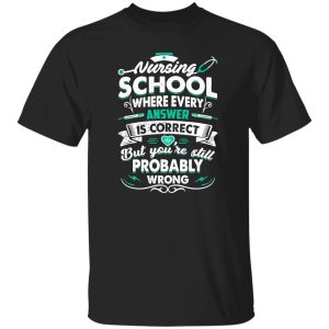 New Version Nursing School Where Every Answer Is Correct Shirt