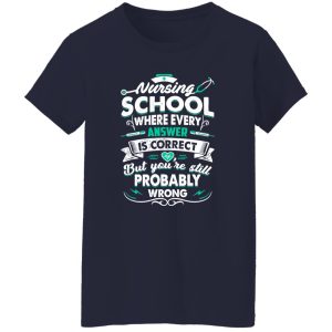 New Version Nursing School Where Every Answer Is Correct Shirt