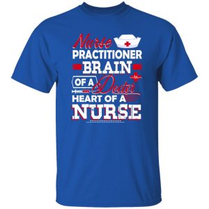 Nurse Practitioner Brain Of A Doctor Heart Of A Nurse Shirt