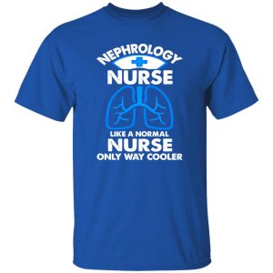 Nephrology Nurse Like A Normal Nurse Only Way Cooler Shirt