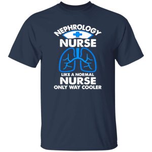 Nephrology Nurse Like A Normal Nurse Only Way Cooler Shirt