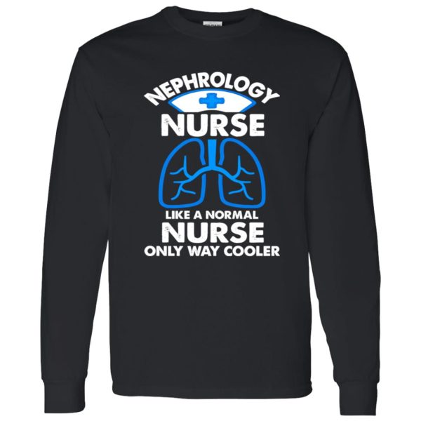 Nephrology Nurse Like A Normal Nurse Only Way Cooler Shirt