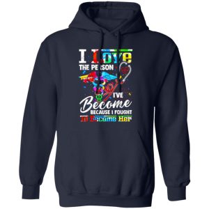 Nurse I Love The Person I’ve Become Because I Fought To Become Her Shirt