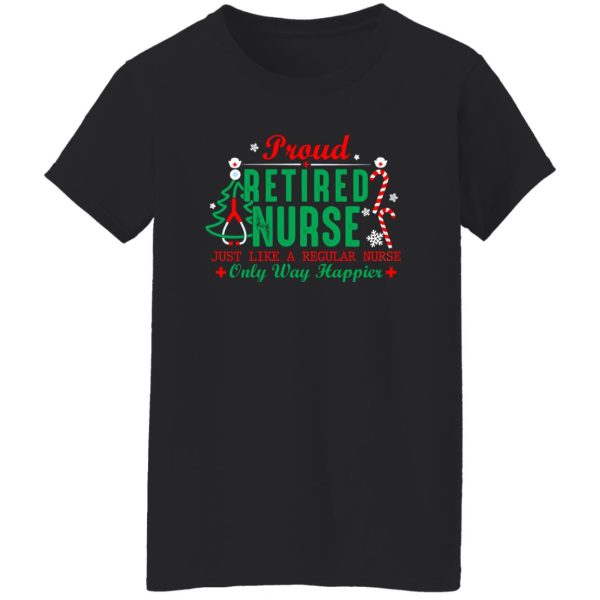 Proud Retired Nurse Just Like A Regular Nurse Only Way Happier for Christmas Shirt